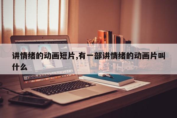 讲情绪的动画短片,有一部讲情绪的动画片叫什么