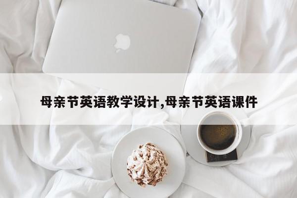 母亲节英语教学设计,母亲节英语课件