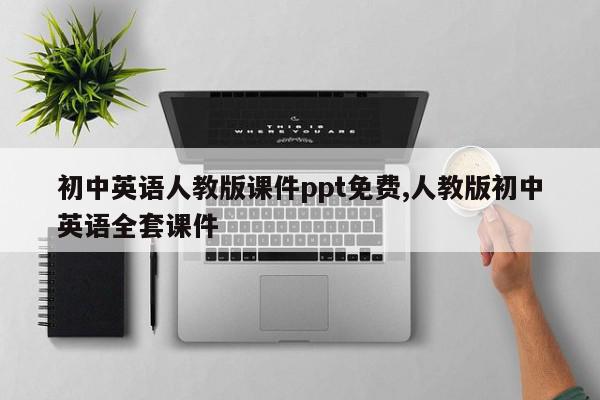 初中英语人教版课件ppt免费,人教版初中英语全套课件