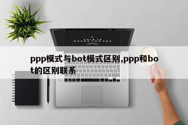 ppp模式与bot模式区别,ppp和bot的区别联系