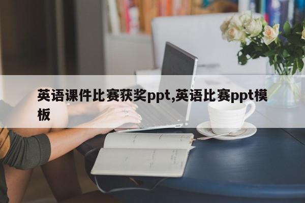 英语课件比赛获奖ppt,英语比赛ppt模板