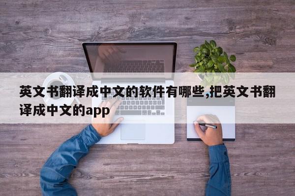 英文书翻译成中文的软件有哪些,把英文书翻译成中文的app