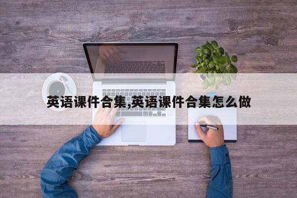 英语课件合集,英语课件合集怎么做
