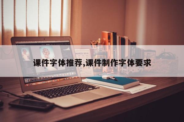 课件字体推荐,课件制作字体要求