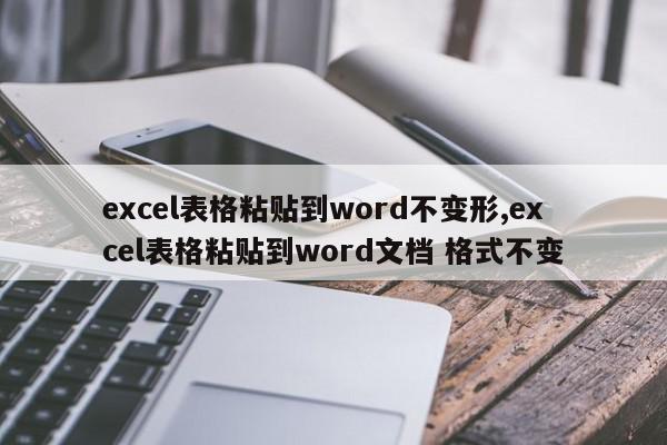 excel表格粘贴到word不变形,excel表格粘贴到word文档 格式不变
