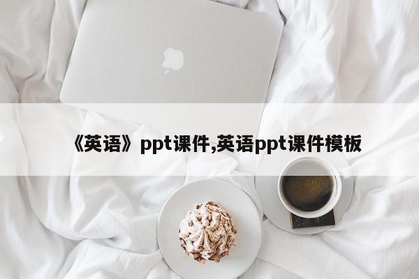 《英语》ppt课件,英语ppt课件模板