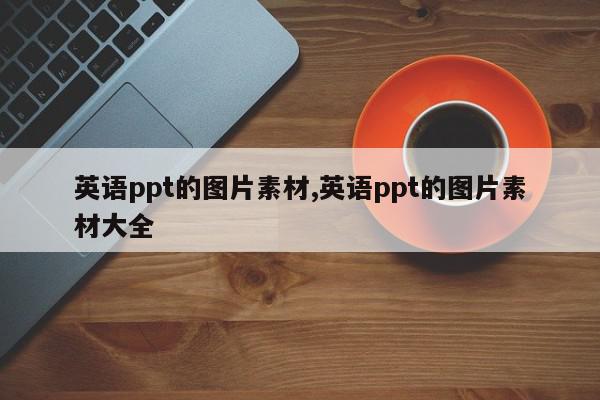 英语ppt的图片素材,英语ppt的图片素材大全