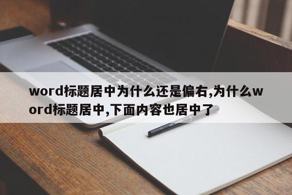 word标题居中为什么还是偏右,为什么word标题居中,下面内容也居中了
