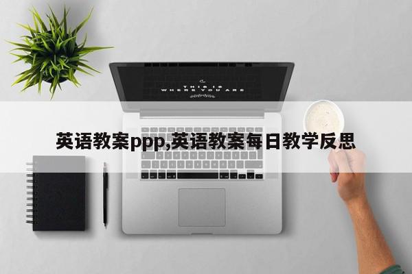 英语教案ppp,英语教案每日教学反思