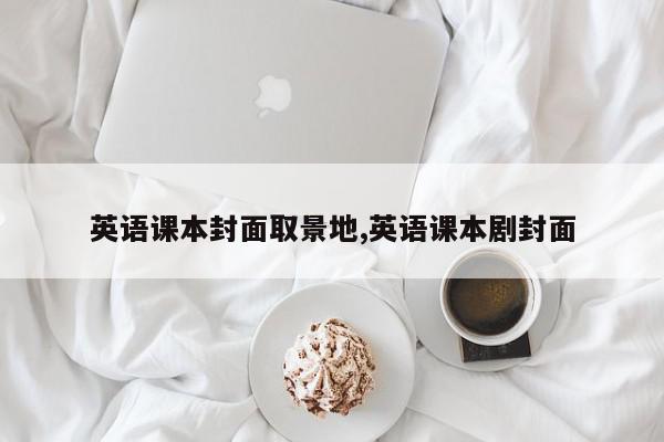 英语课本封面取景地,英语课本剧封面
