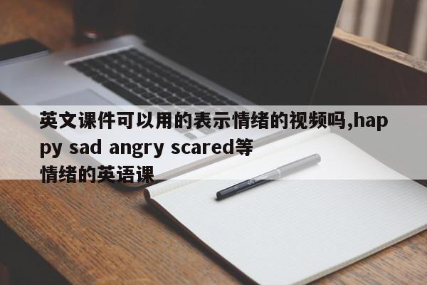 英文课件可以用的表示情绪的视频吗,happy sad angry scared等情绪的英语课