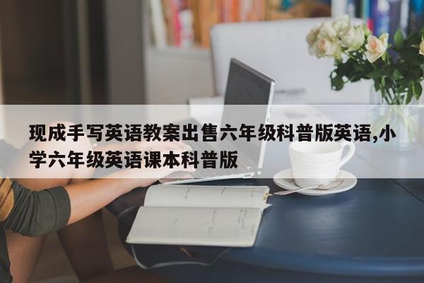 现成手写英语教案出售六年级科普版英语,小学六年级英语课本科普版
