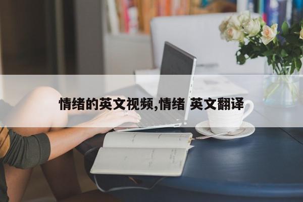 情绪的英文视频,情绪 英文翻译