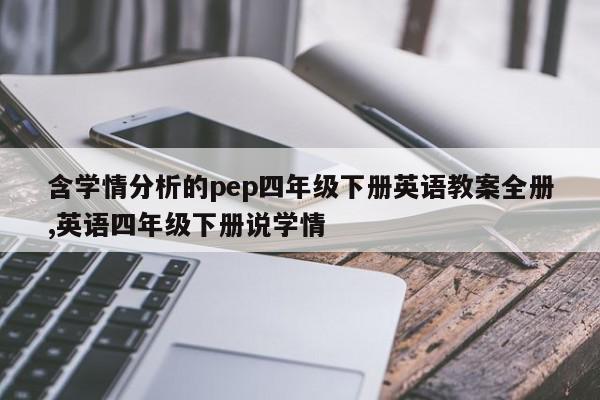 含学情分析的pep四年级下册英语教案全册,英语四年级下册说学情