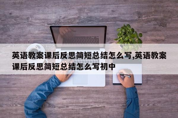 英语教案课后反思简短总结怎么写,英语教案课后反思简短总结怎么写初中