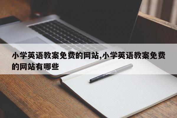 小学英语教案免费的网站,小学英语教案免费的网站有哪些