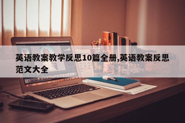 英语教案教学反思10篇全册,英语教案反思范文大全
