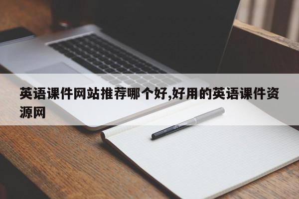 英语课件网站推荐哪个好,好用的英语课件资源网