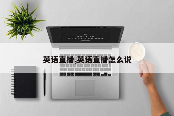 英语直播,英语直播怎么说