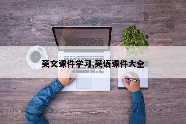 英文课件学习,英语课件大全
