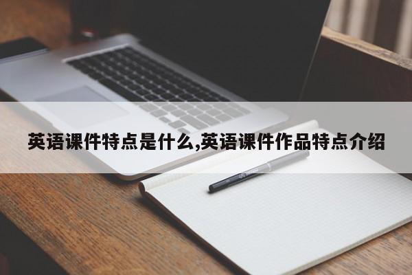 英语课件特点是什么,英语课件作品特点介绍