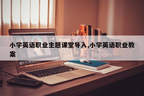 小学英语职业主题课堂导入,小学英语职业教案