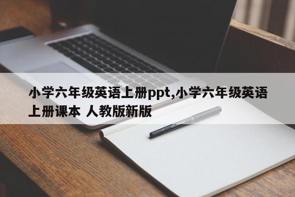 小学六年级英语上册ppt,小学六年级英语上册课本 人教版新版