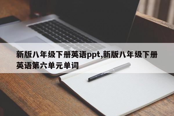 新版八年级下册英语ppt,新版八年级下册英语第六单元单词