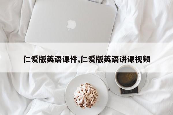 仁爱版英语课件,仁爱版英语讲课视频