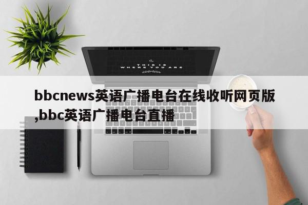 bbcnews英语广播电台在线收听网页版,bbc英语广播电台直播