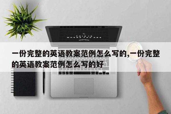 一份完整的英语教案范例怎么写的,一份完整的英语教案范例怎么写的好