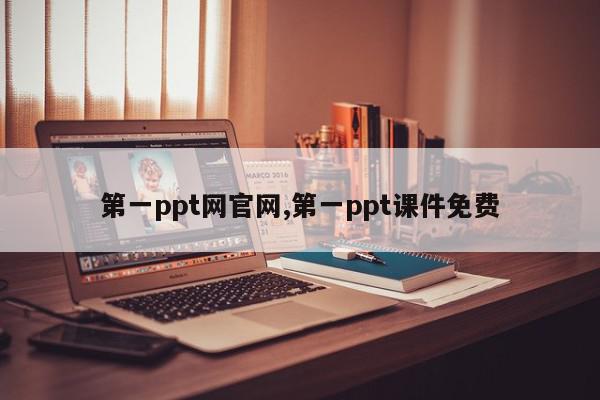 第一ppt网官网,第一ppt课件免费