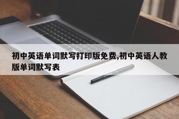 初中英语单词默写打印版免费,初中英语人教版单词默写表