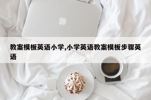教案模板英语小学,小学英语教案模板步骤英语