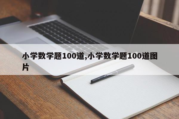 小学数学题100道,小学数学题100道图片