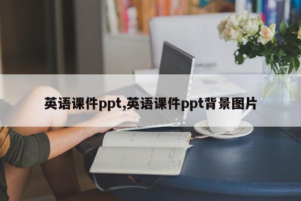 英语课件ppt,英语课件ppt背景图片