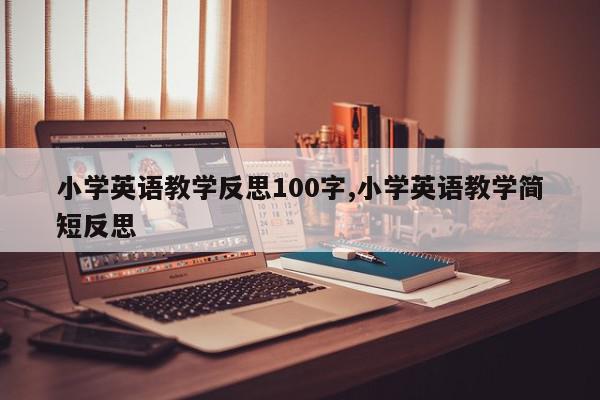 小学英语教学反思100字,小学英语教学简短反思