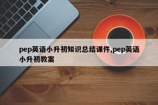 pep英语小升初知识总结课件,pep英语小升初教案
