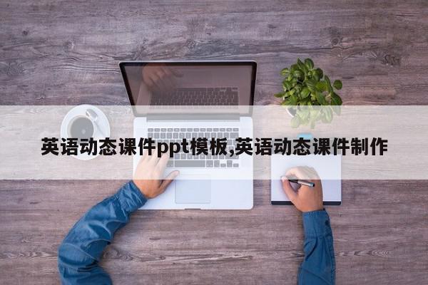英语动态课件ppt模板,英语动态课件制作