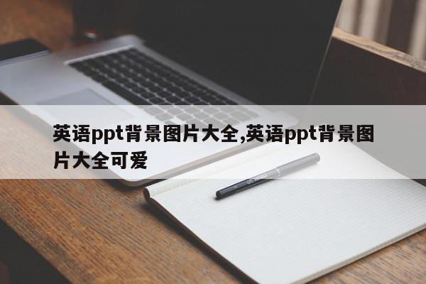 英语ppt背景图片大全,英语ppt背景图片大全可爱