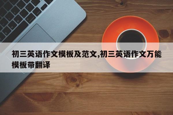 初三英语作文模板及范文,初三英语作文万能模板带翻译