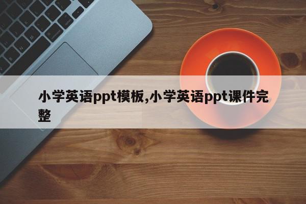 小学英语ppt模板,小学英语ppt课件完整