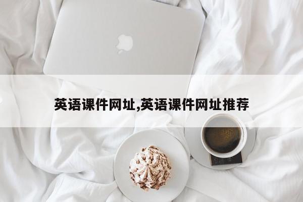 英语课件网址,英语课件网址推荐