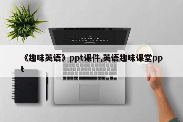 《趣味英语》ppt课件,英语趣味课堂ppt