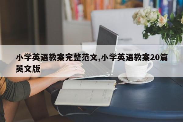 小学英语教案完整范文,小学英语教案20篇英文版