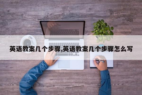 英语教案几个步骤,英语教案几个步骤怎么写