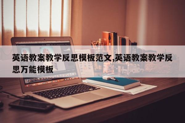 英语教案教学反思模板范文,英语教案教学反思万能模板