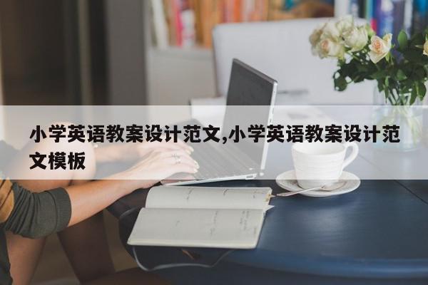 小学英语教案设计范文,小学英语教案设计范文模板