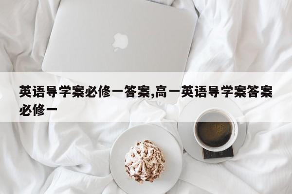 英语导学案必修一答案,高一英语导学案答案必修一
