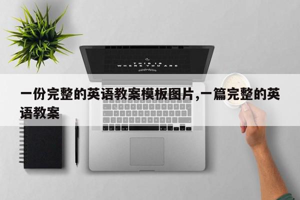 一份完整的英语教案模板图片,一篇完整的英语教案